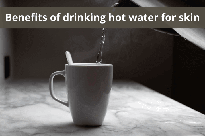 Benefits of drinking hot water for skin | Solara Home
