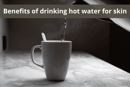  Benefits of drinking hot water for skin | Solara Home