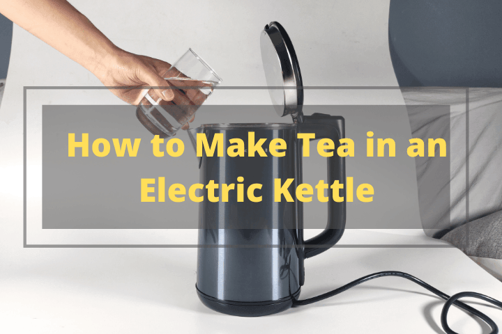 Kettle Making Tea How to Make Tea in an Electric Kettle (The right way) | Solara Home
