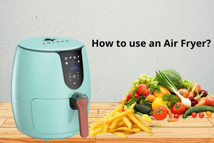 How to use an Air Fryer : Beginner’s Guide