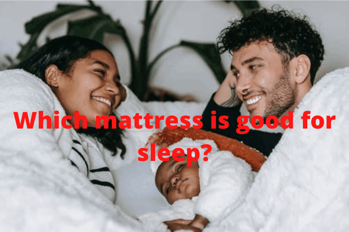 Which mattress is good for sleep? 